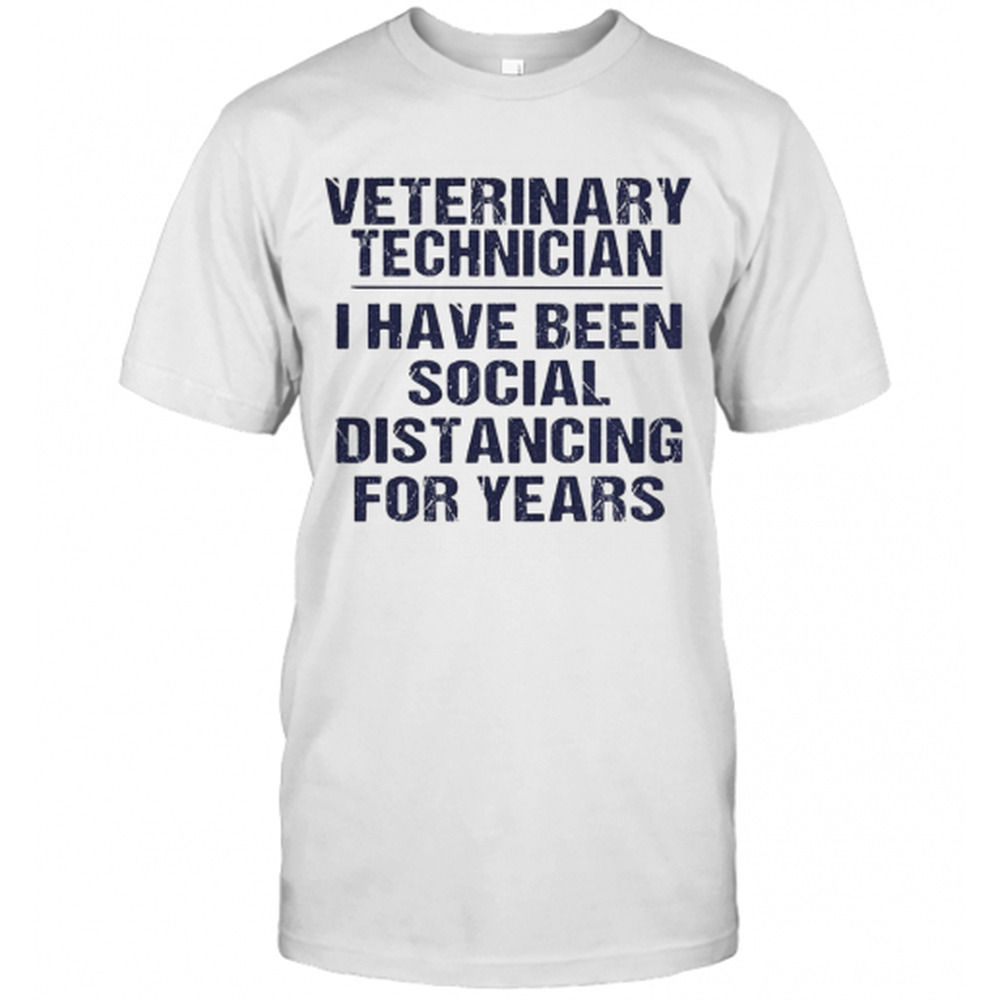Veterinary Technician I Have Been Social Distancing For Years T-Shirt